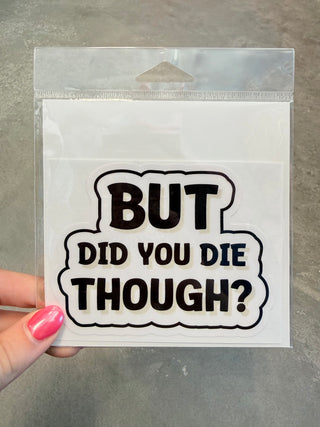 But Did You Die Though Large Sticker