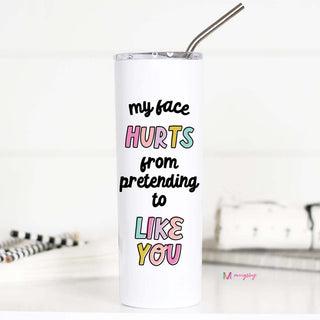 My Face Hurts From Pretending To Like You Travel Cup