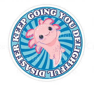 Keep going you delightful disaster magnet