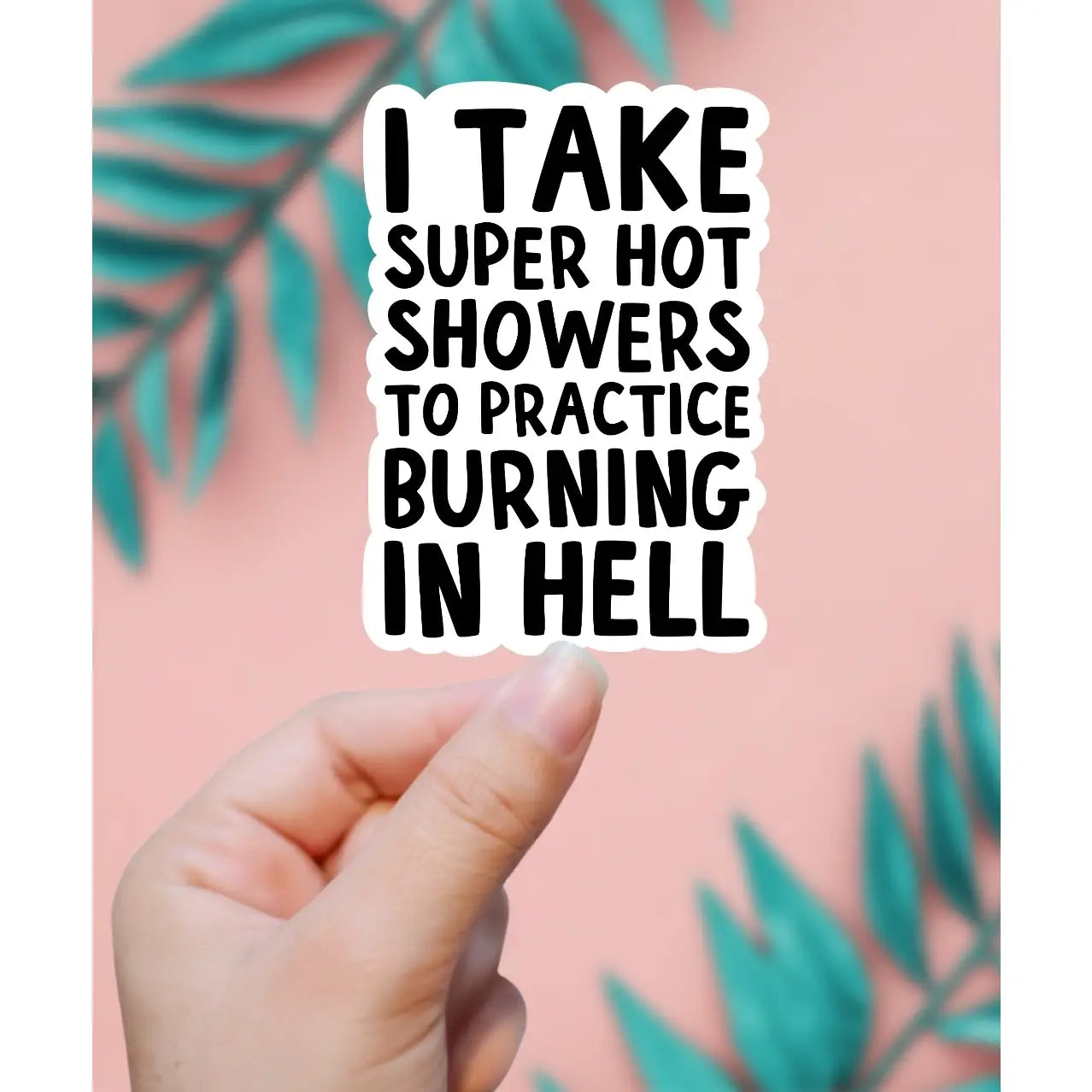 I Take Hot Showers To Practice Burning in Hell Sticker